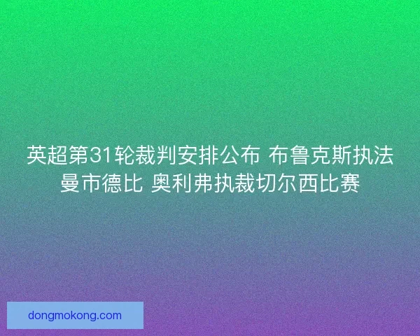 英超第31轮裁判安排公布 布鲁克斯执法曼市德比 奥利弗执裁切尔西比赛