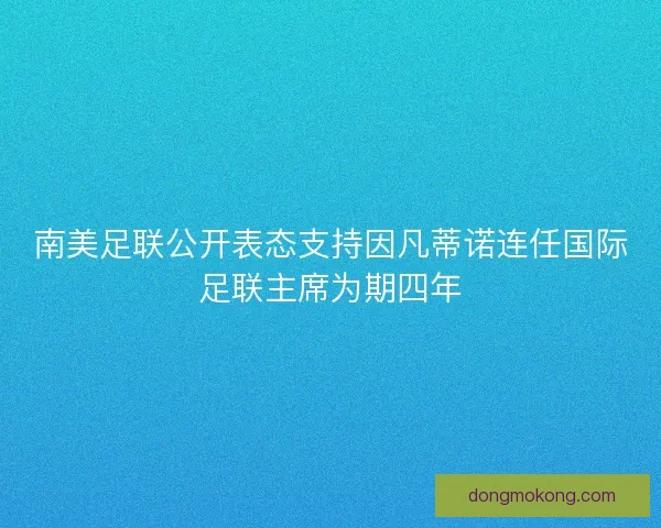南美足联公开表态支持因凡蒂诺连任国际足联主席为期四年