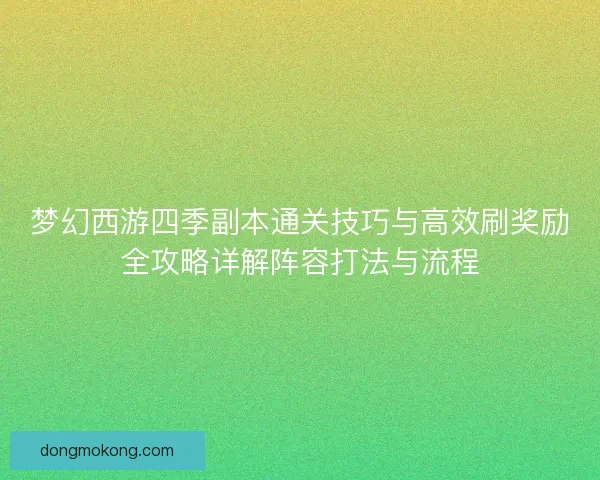 梦幻西游四季副本通关技巧与高效刷奖励全攻略详解阵容打法与流程