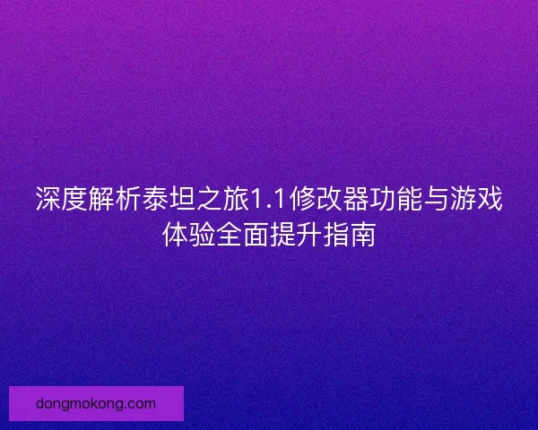 深度解析泰坦之旅1.1修改器功能与游戏体验全面提升指南